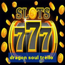 dragon soul trello